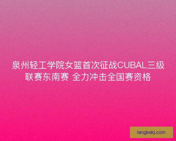 泉州轻工学院女篮首次征战CUBAL三级联赛东南赛 全力冲击全国赛资格